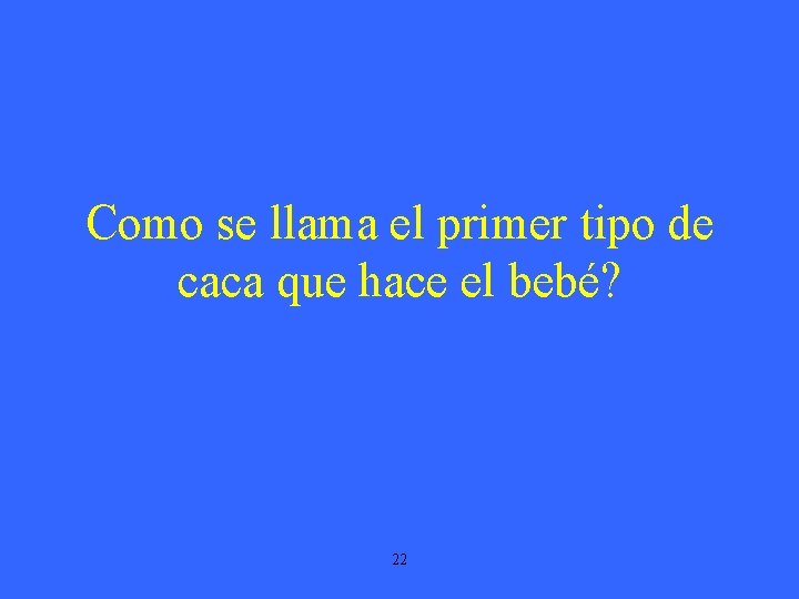Como se llama el primer tipo de caca que hace el bebé? 22 