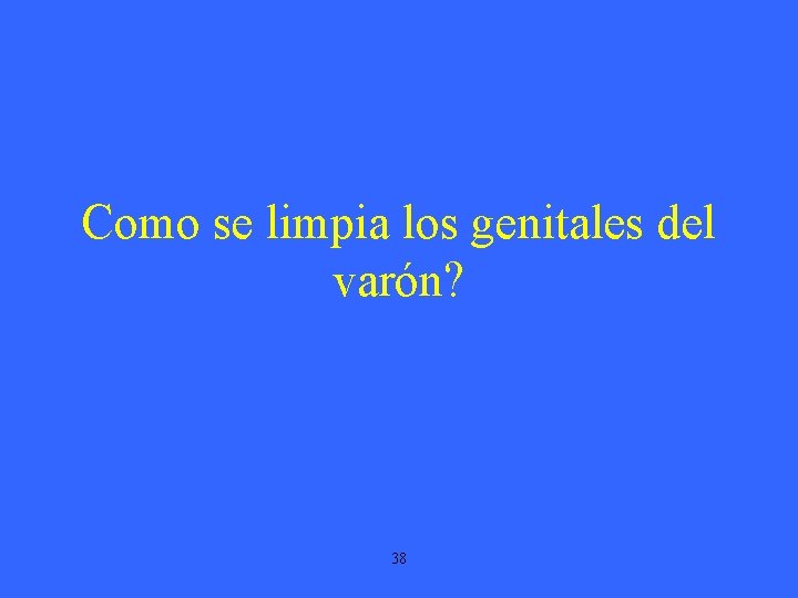 Como se limpia los genitales del varón? 38 