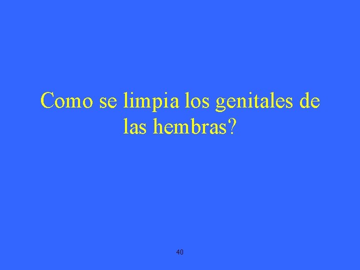 Como se limpia los genitales de las hembras? 40 