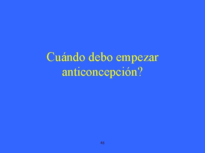 Cuándo debo empezar anticoncepción? 46 