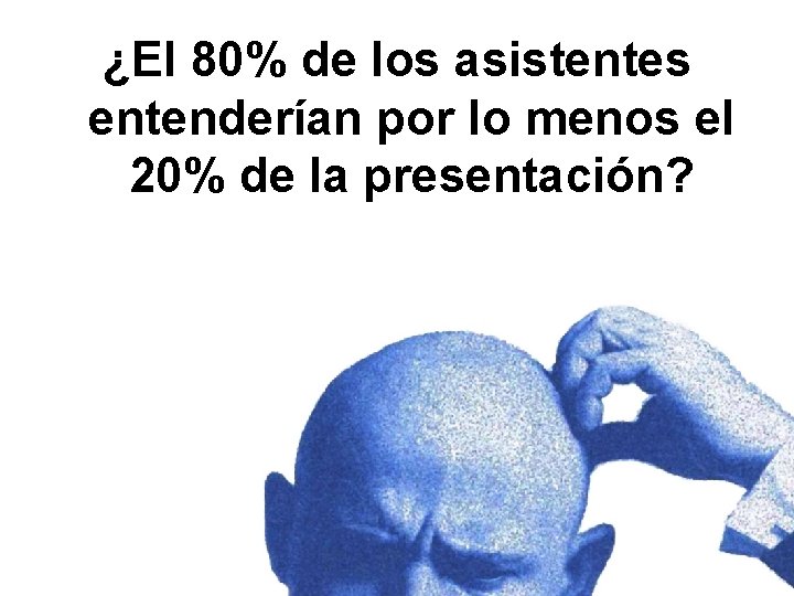 ¿El 80% de los asistentes entenderían por lo menos el 20% de la presentación?
