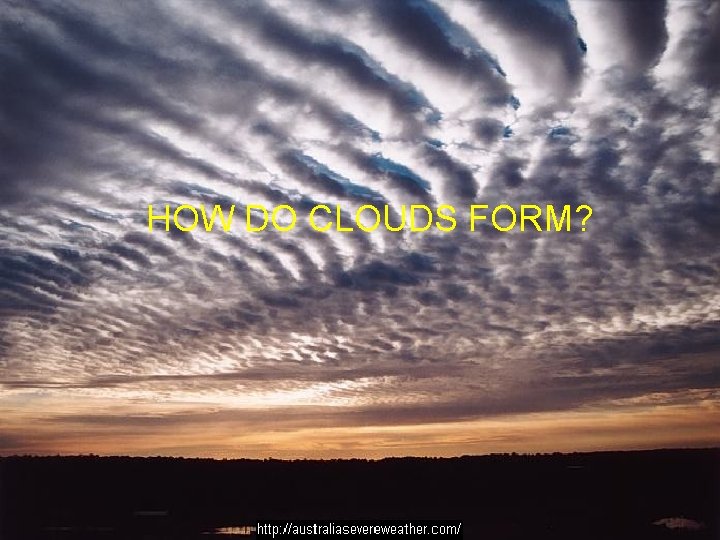 HOW DO CLOUDS FORM? 