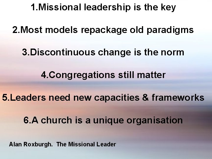 1. Missional leadership is the key 2. Most models repackage old paradigms 3. Discontinuous