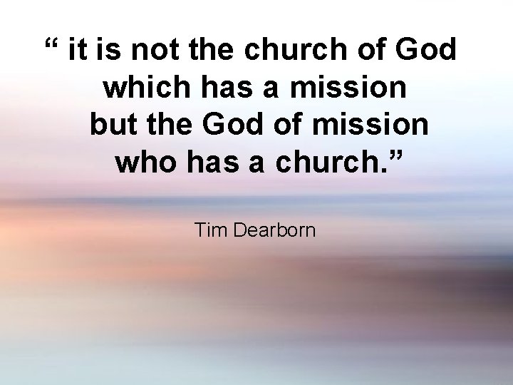 “ it is not the church of God which has a mission but the