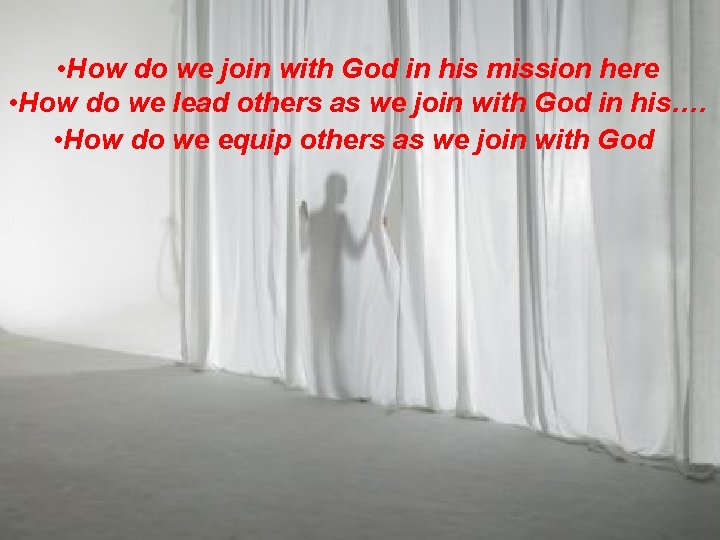  • How do we join with God in his mission here • How