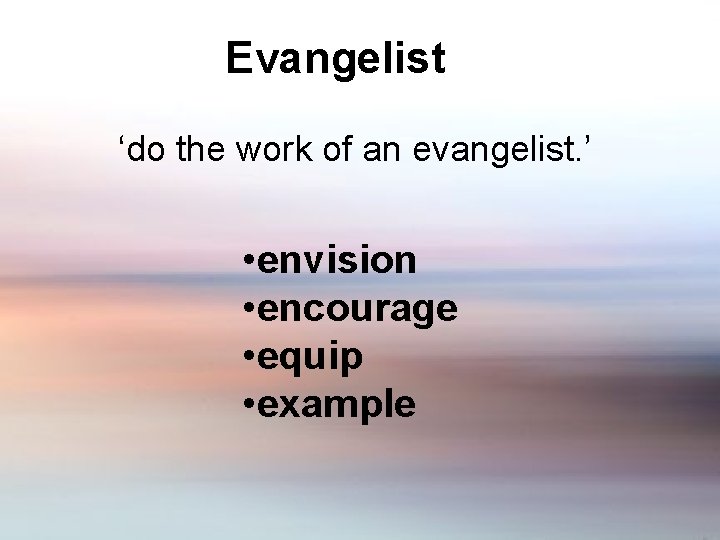 Evangelist ‘do the work of an evangelist. ’ • envision • encourage • equip