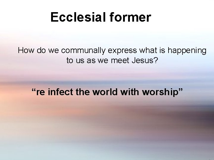 Ecclesial former How do we communally express what is happening to us as we