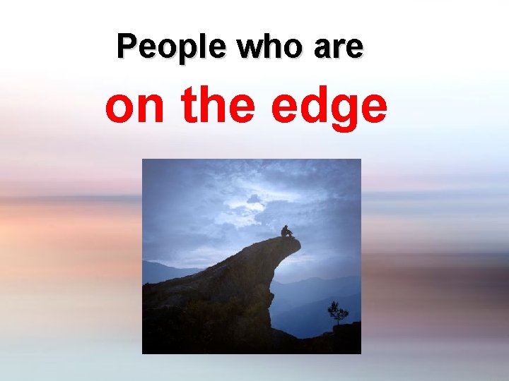 People who are on the edge 