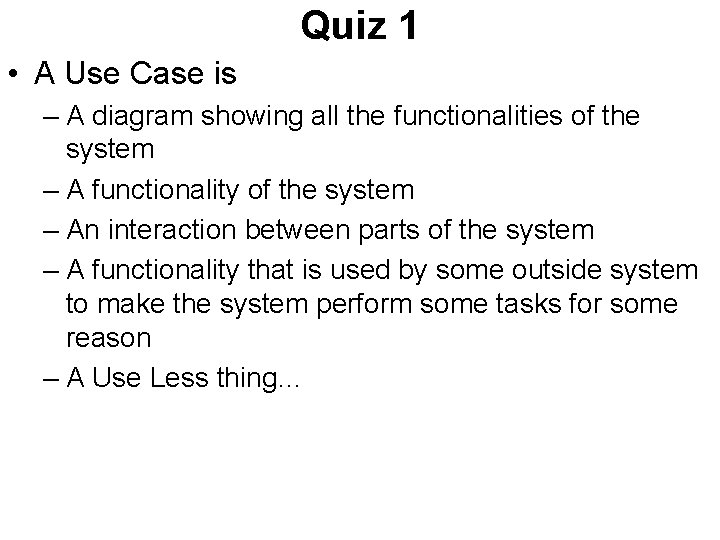 Quiz 1 • A Use Case is – A diagram showing all the functionalities