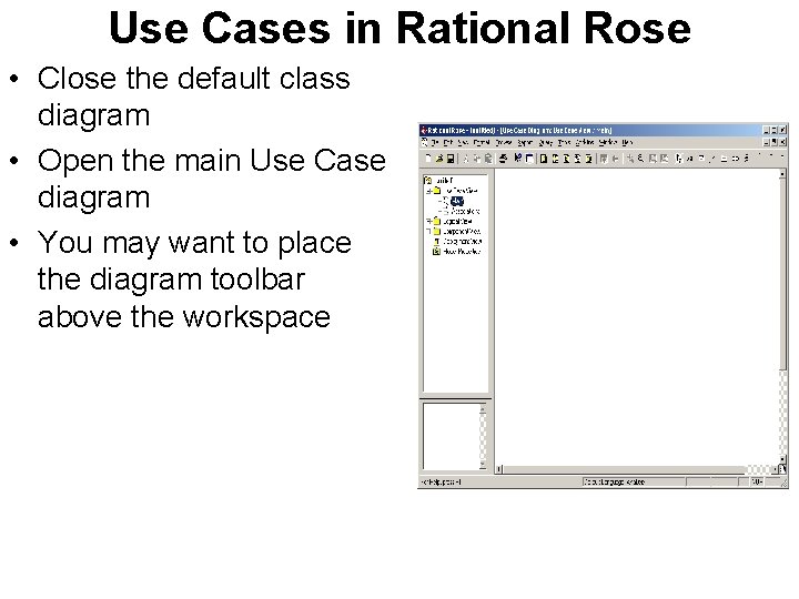 Use Cases in Rational Rose • Close the default class diagram • Open the