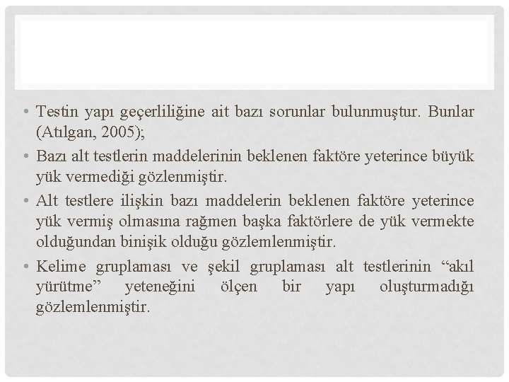  • Testin yapı geçerliliğine ait bazı sorunlar bulunmuştur. Bunlar (Atılgan, 2005); • Bazı