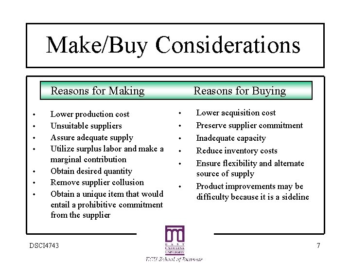 Make/Buy Considerations Reasons for Making • • Lower production cost Unsuitable suppliers Assure adequate