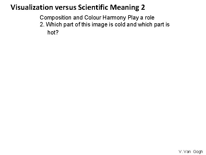 Visualization versus Scientific Meaning 2 Composition and Colour Harmony Play a role 2. Which
