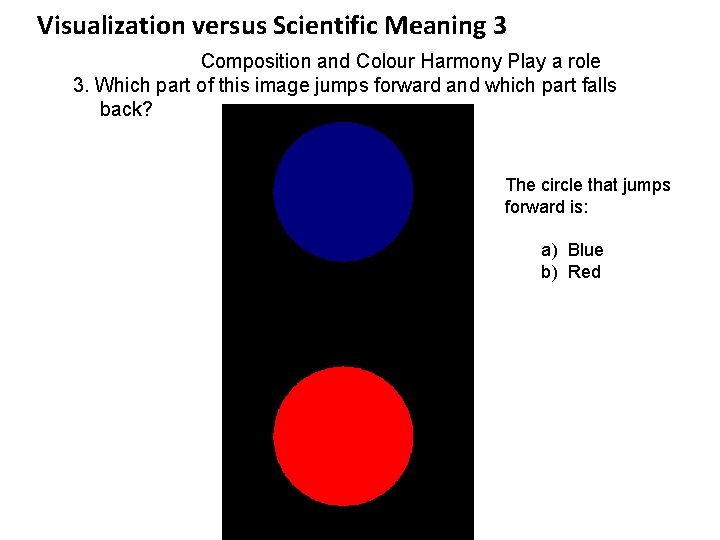 Visualization versus Scientific Meaning 3 Composition and Colour Harmony Play a role 3. Which