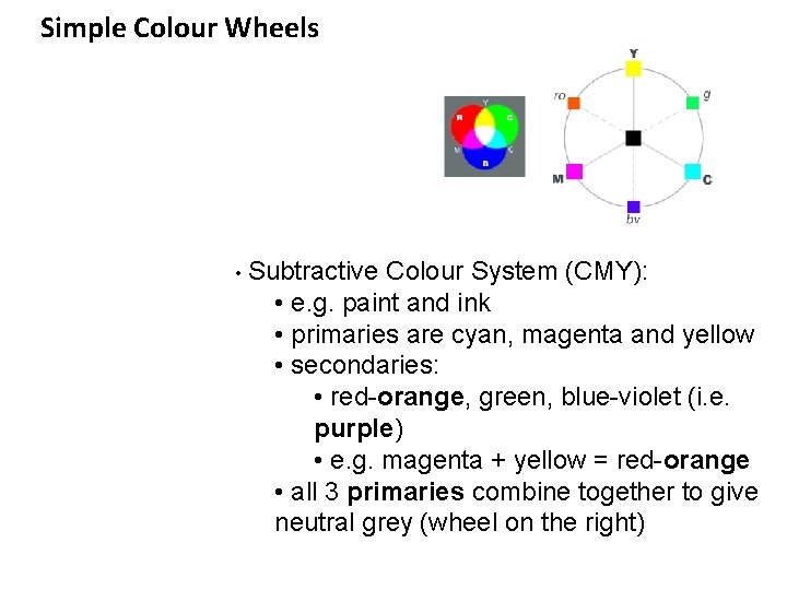 Simple Colour Wheels • Subtractive Colour System (CMY): • e. g. paint and ink