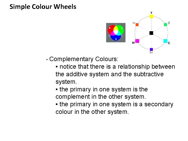 Simple Colour Wheels • Complementary Colours: • notice that there is a relationship between
