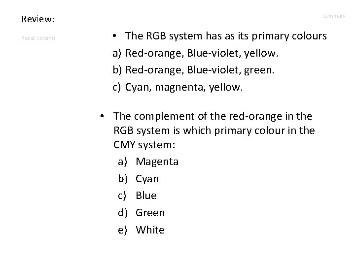 Review: Recall column summary • The RGB system has as its primary colours a)