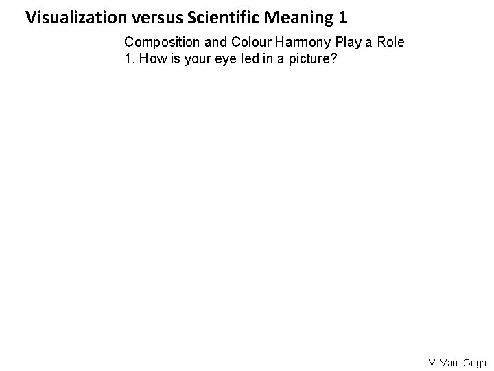 Visualization versus Scientific Meaning 1 Composition and Colour Harmony Play a Role 1. How