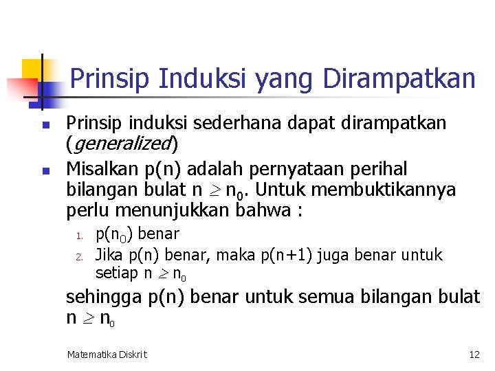 Prinsip Induksi yang Dirampatkan n n Prinsip induksi sederhana dapat dirampatkan (generalized) Misalkan p(n)