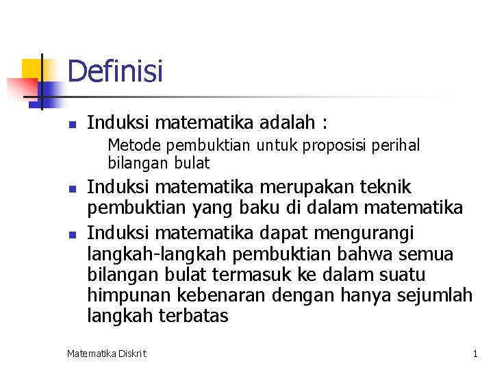 Definisi n Induksi matematika adalah : Metode pembuktian untuk proposisi perihal bilangan bulat n