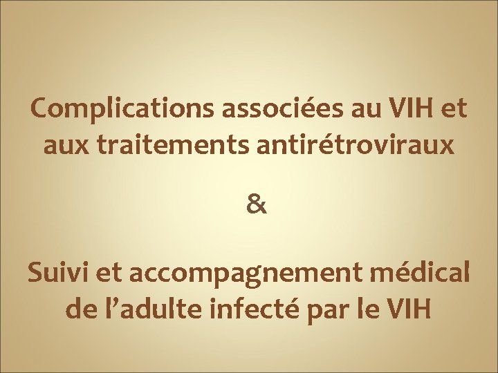 Complications associées au VIH et aux traitements antirétroviraux & Suivi et accompagnement médical de