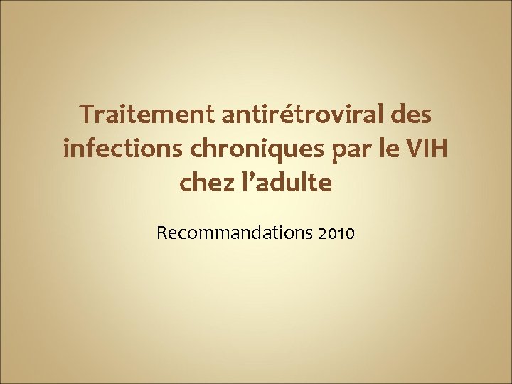 Traitement antirétroviral des infections chroniques par le VIH chez l’adulte Recommandations 2010 