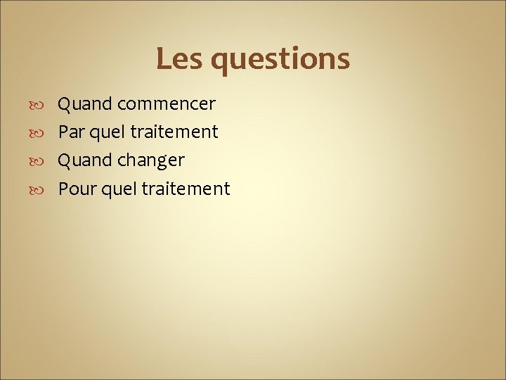 Les questions Quand commencer Par quel traitement Quand changer Pour quel traitement 