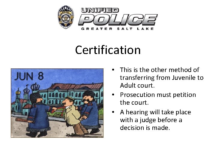 Certification • This is the other method of transferring from Juvenile to Adult court.