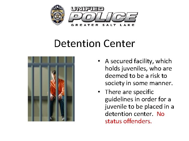 Detention Center • A secured facility, which holds juveniles, who are deemed to be