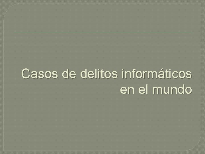 Casos de delitos informáticos en el mundo Casos de delitos informáticos en el mundo