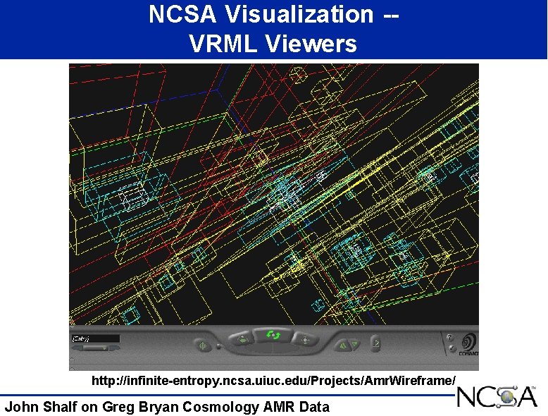 NCSA Visualization -VRML Viewers http: //infinite-entropy. ncsa. uiuc. edu/Projects/Amr. Wireframe/ John Shalf on Greg