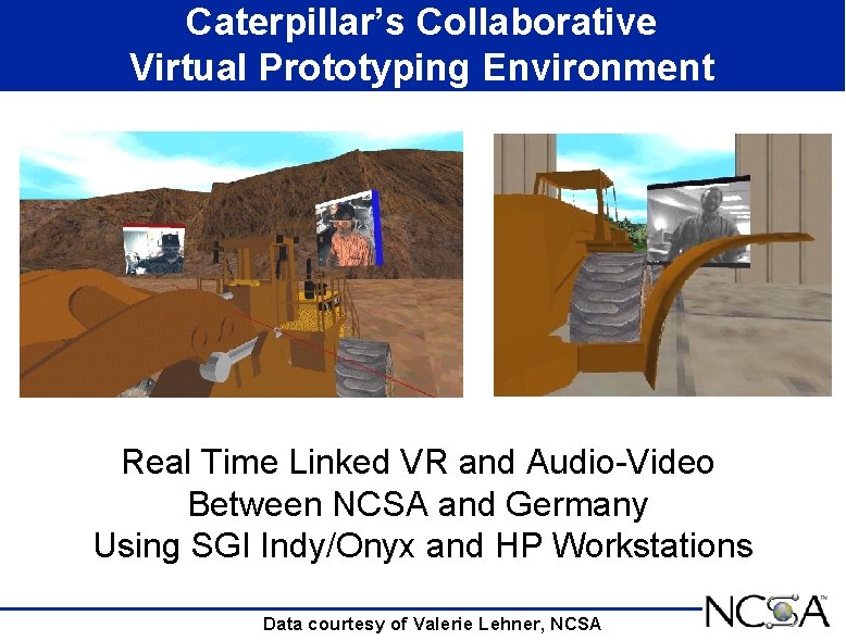 Caterpillar’s Collaborative Virtual Prototyping Environment Real Time Linked VR and Audio-Video Between NCSA and