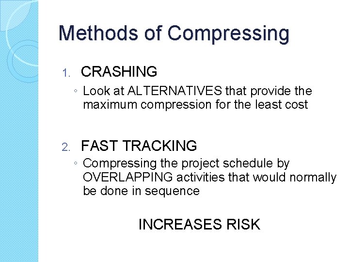 Methods of Compressing 1. CRASHING ◦ Look at ALTERNATIVES that provide the maximum compression