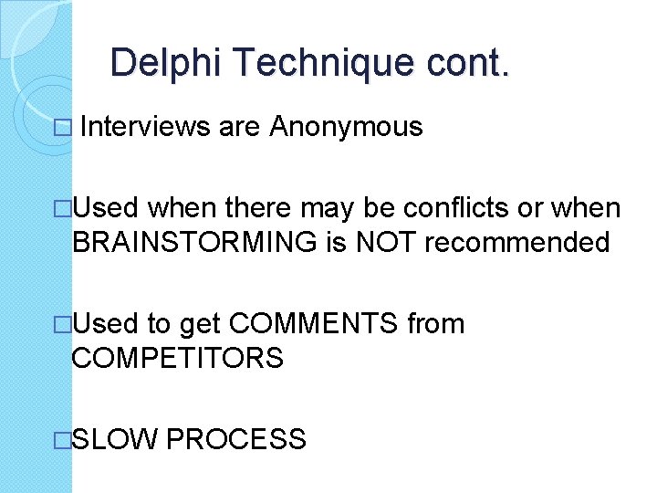 Delphi Technique cont. � Interviews are Anonymous �Used when there may be conflicts or