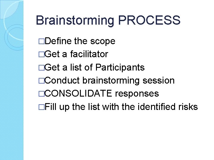 Brainstorming PROCESS �Define the scope �Get a facilitator �Get a list of Participants �Conduct