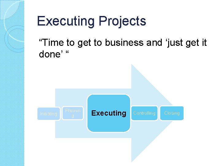 Executing Projects “Time to get to business and ‘just get it done’ “ Initiating