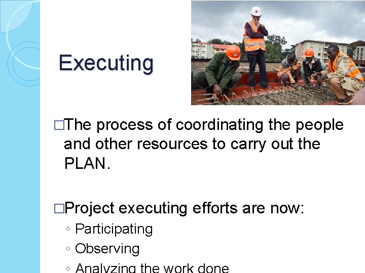 Executing �The process of coordinating the people and other resources to carry out the