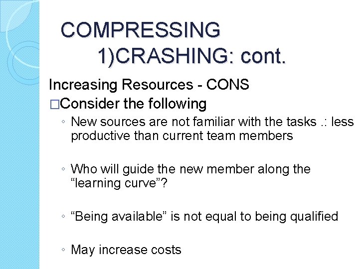 COMPRESSING 1)CRASHING: cont. Increasing Resources - CONS �Consider the following ◦ New sources are