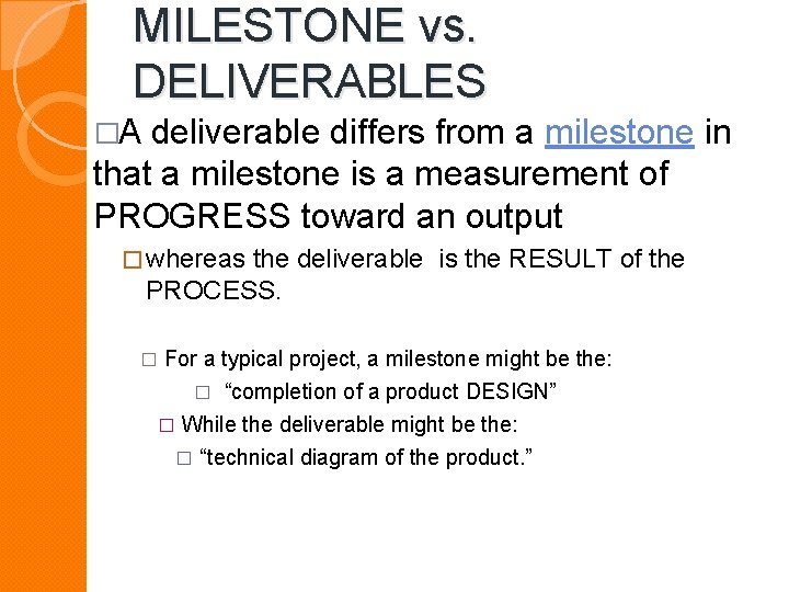 MILESTONE vs. DELIVERABLES �A deliverable differs from a milestone in that a milestone is