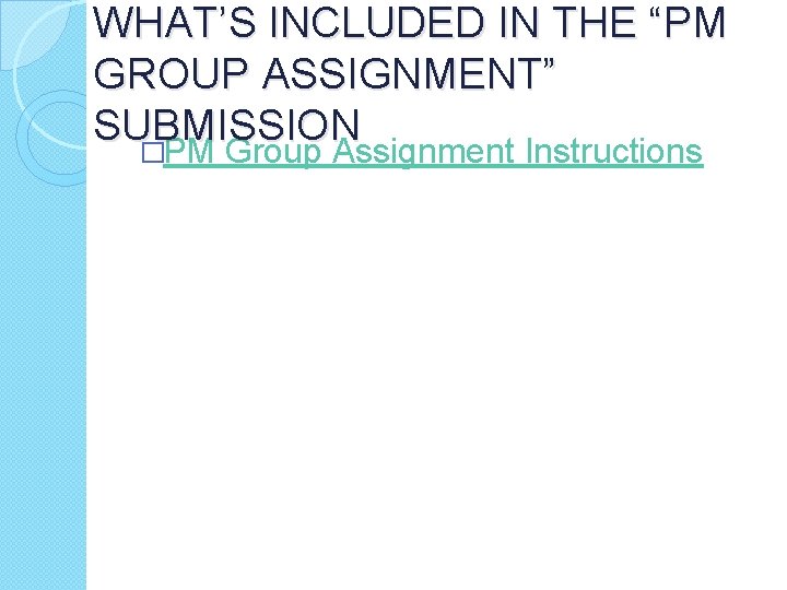 WHAT’S INCLUDED IN THE “PM GROUP ASSIGNMENT” SUBMISSION �PM Group Assignment Instructions 