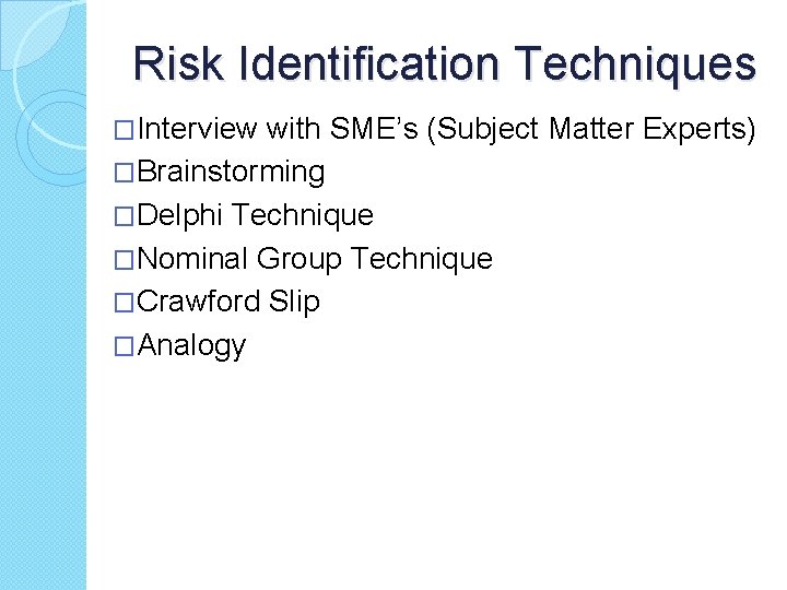 Risk Identification Techniques �Interview with SME’s (Subject Matter Experts) �Brainstorming �Delphi Technique �Nominal Group