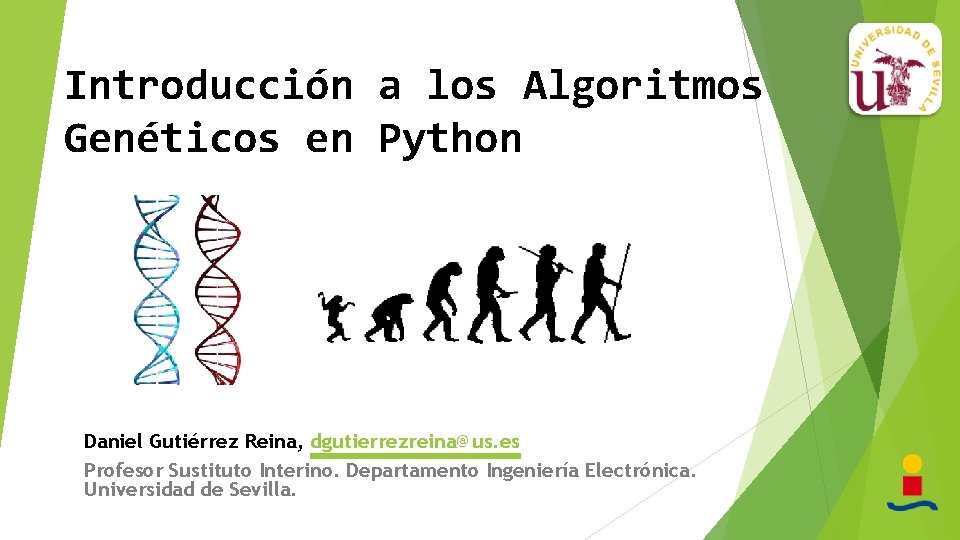 Introducción a los Algoritmos Genéticos en Python Daniel Gutiérrez Reina, dgutierrezreina@us. es Profesor Sustituto