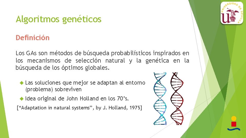 Algoritmos genéticos Definición Los GAs son métodos de búsqueda probabilísticos inspirados en los mecanismos