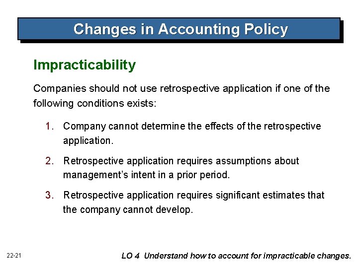 Changes in Accounting Policy Impracticability Companies should not use retrospective application if one of Changes in Accounting Policy Impracticability Companies should not use retrospective application if one of