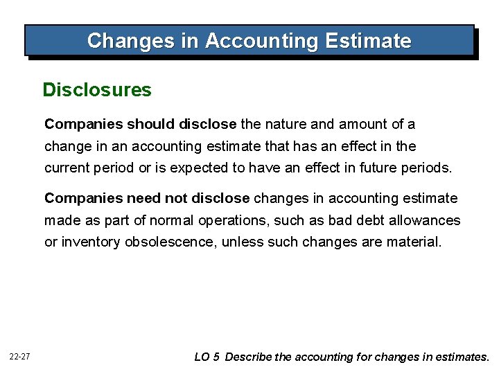 Changes in Accounting Estimate Disclosures Companies should disclose the nature and amount of a Changes in Accounting Estimate Disclosures Companies should disclose the nature and amount of a