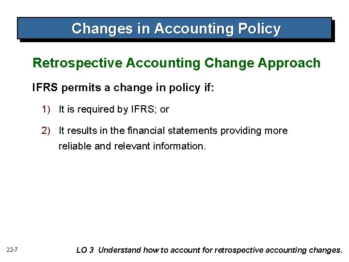 Changes in Accounting Policy Retrospective Accounting Change Approach IFRS permits a change in policy Changes in Accounting Policy Retrospective Accounting Change Approach IFRS permits a change in policy