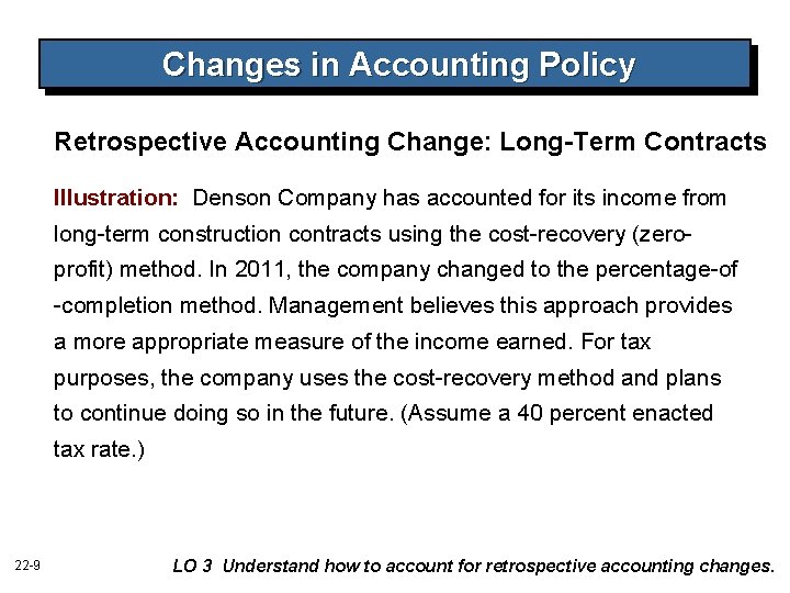 Changes in Accounting Policy Retrospective Accounting Change: Long-Term Contracts Illustration: Denson Company has accounted Changes in Accounting Policy Retrospective Accounting Change: Long-Term Contracts Illustration: Denson Company has accounted