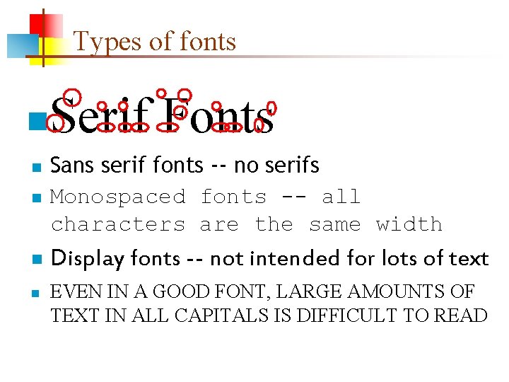 Types of fonts n Serif Fonts n Sans serif fonts -- no serifs Monospaced