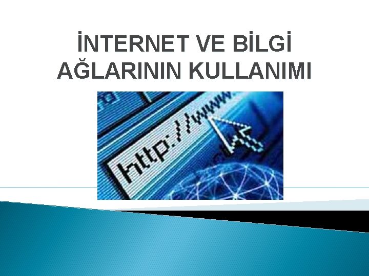 İNTERNET VE BİLGİ AĞLARININ KULLANIMI 