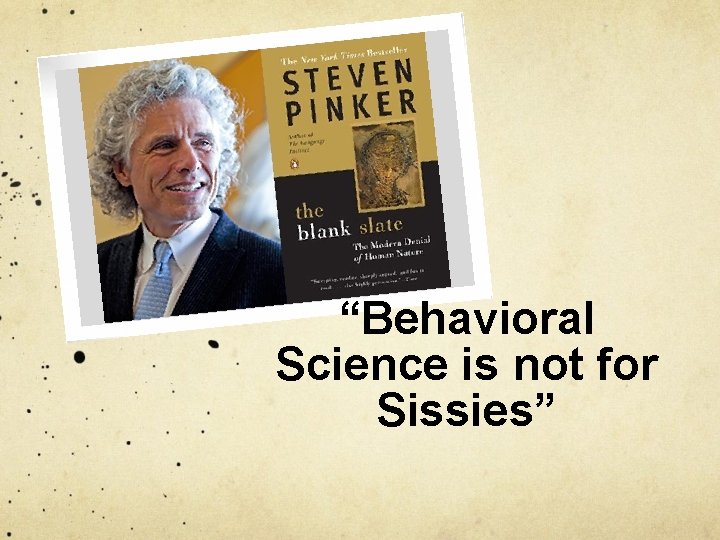 “Behavioral Science is not for Sissies” 